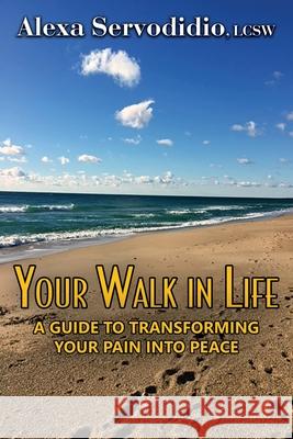 Your Walk in Life: A Guide to Transforming Your Pain into Peace Alexa Servodidio 9781771435079 CCB Publishing - książka