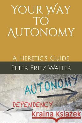 Your Way to Autonomy: A Heretic's Guide Peter Fritz Walter 9781097125135 Independently Published - książka