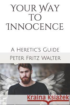 Your Way to Innocence: A Heretic's Guide Peter Fritz Walter 9781096786177 Independently Published - książka