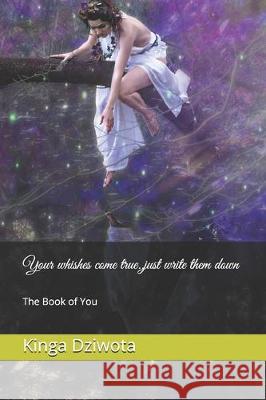 Your whishes come true..just write them down: The Book of You Kinga Dziwota 9781708198022 Independently Published - książka