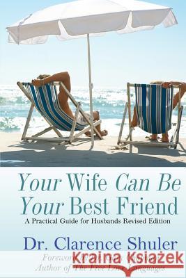 Your Wife Can Be Your Best Friend: A Practical Guide for Husbands (Revised Version) Dr Clarence Shuler 9781470020170 Createspace - książka