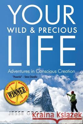 Your Wild & Precious Life: Adventures in Conscious Creation Jesse L. Gros 9780989709309 Insight Adventures - książka