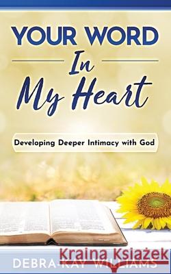 Your Word In My Heart: Developing Deeper Intimacy With God Debra-Kay Williams 9781953759337 Dayelight Publishers - książka