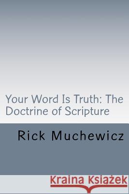 Your Word Is Truth: The Doctrine of Scripture Rick Muchewicz 9781985892828 Createspace Independent Publishing Platform - książka