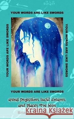 Your Words are Like Swords: Astral Projections, Lucid Dreams, and Places I've Been Labrecque, Brian A. 9780615719672 Labrecque Art and Film - książka