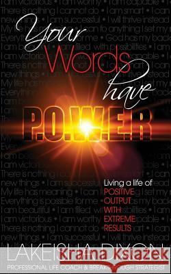 Your Words Have P.O.W.E.R.: Living A Life Of Positive Output With Extreme Results Dixon, Lakeisha 9781512061802 Createspace - książka
