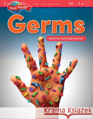 Your World: Germs: Addition and Subtraction Herweck Rice, Dona 9781425856854 Teacher Created Materials - książka