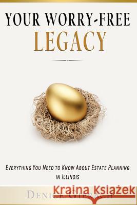 Your Worry-Free Legacy: Everything You Need to Know About Estate Planning in Illinois Denice Gierach 9781515112327 Createspace Independent Publishing Platform - książka