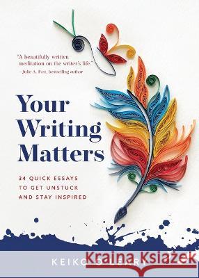 Your Writing Matters: 34 Quick Essays to Get Unstuck and Stay Inspired Keiko O'Leary   9781942480341 Thinking Ink Press - książka