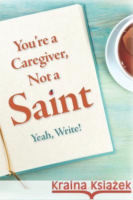 You're a Caregiver, Not a Saint: Yeah, Write! Lori Ramos Lemasters 9780578338903 Blue Mercedes Publishing - książka