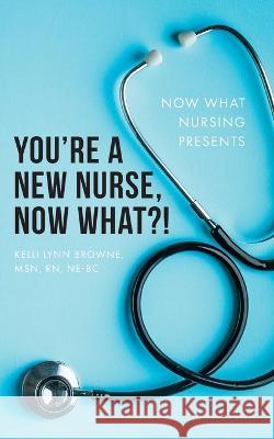 You're a New Nurse, Now What?! Browne, Msn RN   9798822914506 Palmetto Publishing - książka