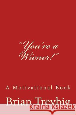 You're a Wiener!: A Motivational Book Brian Edward Treybig 9781522948964 Createspace Independent Publishing Platform - książka