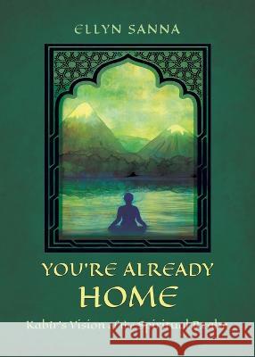 You\'re Already Home: Kab?r\'s Vision of the Spiritual Realm Ellyn Sanna 9781625248589 Harding House Publishing, Inc./Anamcharabooks - książka