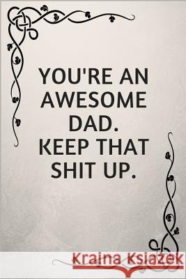 You're an Awesome Dad. Keep That Shit Up.: Gifts for Elderly Dads Jeremy James 9781790331802 Independently Published - książka