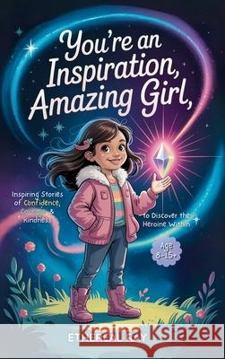 You're an Inspiration, Amazing Girl: A Motivational Chapter Book for Brilliant Girls Who Dared to Be Different Ethereal Ray 9786210629002 Ethereal Ray - książka