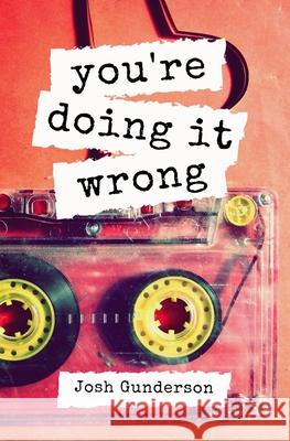 You're Doing It Wrong: A Mixtape Memoir Josh Gunderson 9781795616669 Independently Published - książka