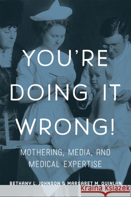 You're Doing It Wrong!: Mothering, Media, and Medical Expertise Bethany L. Johnson Margaret M. Quinlan 9780813593784 Rutgers University Press - książka