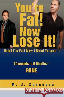 You're Fat! Now Lose It!: Help! I'm Fat! Now I Need To Lose It Specogna, M. J. 9780595472314 iUniverse - książka