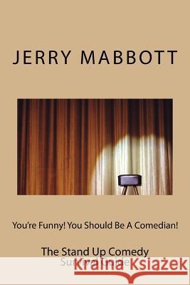 You're Funny! You Should Be A Comedian!: The Stand Up Comedy Survival Guide Mabbott, Jerry 9781481114813 Createspace - książka