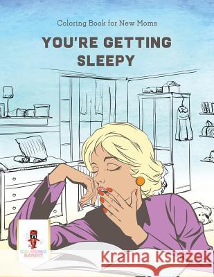 You're Getting Sleepy: Coloring Book for New Moms Coloring Bandit 9780228205586 Not Avail - książka