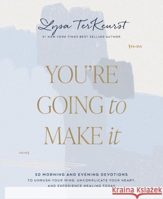 You're Going to Make It: 50 Morning and Evening Devotions to Unrush Your Mind, Uncomplicate Your Heart, and Experience Healing Today Lysa TerKeurst 9781400239085 Thomas Nelson Publishers - książka