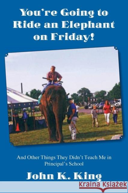 You're Going to Ride an Elephant on Friday! King, John K. 9780983837657 Shades Creek Press, LLC - książka