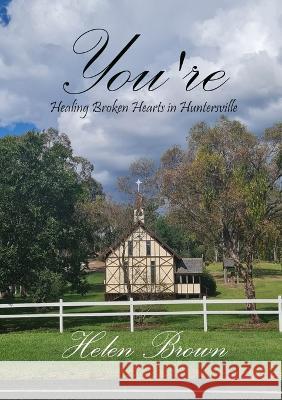 You're: Healing Broken Hearts in Huntersville Helen Brown 9780645151282 Reading Stones Publishing - książka