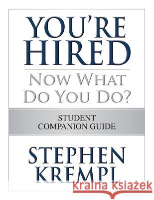 You're Hired - Now What Do You Do?: Student Companion Guide Stephen Krempl 9781512216547 Createspace Independent Publishing Platform - książka