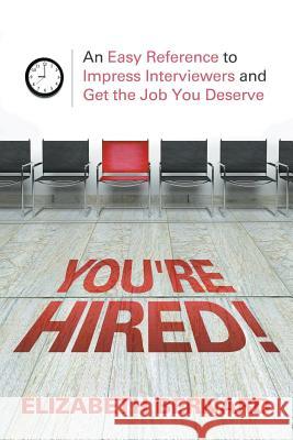 You're Hired!: An Easy Reference to Impress Interviewers and Get the Job You Deserve Elizabeth Bernard 9781681272603 Speedy Publishing LLC - książka