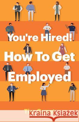 You're Hired! How To Get Employed Guest, Tim 9781717090515 Createspace Independent Publishing Platform - książka