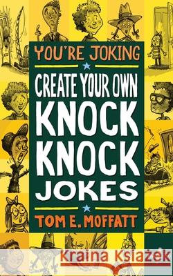 You're Joking: Create your own Knock-Knock Jokes Tom E. Moffatt 9780473599812 Write Laugh - książka