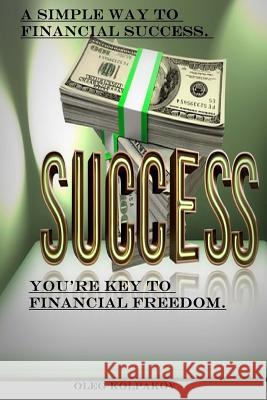 You're Key to Financial Freedom.: A Simple Way to Financial Success. Find Out How Other People Get Rich. MR Oleg Kolpakov 9781539958895 Createspace Independent Publishing Platform - książka