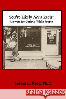 You're Likely Not a Racist: Answers for Curious White People Teresa Reed 9780578955414 Garysprings Independent Press, LLC - książka