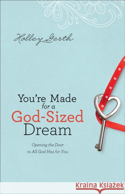 You're Made for a God-Sized Dream: Opening the Door to All God Has for You Gerth, Holley 9780800720612 Fleming H. Revell Company - książka