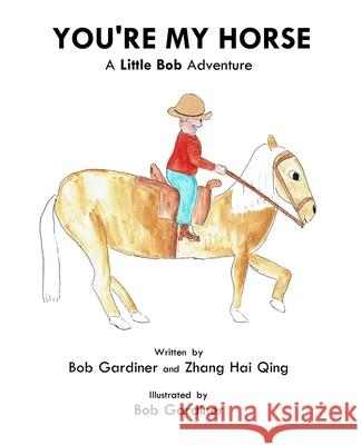 You're My Horse: A Little Bob Adventure Bob Gardiner Hai Qing Zhang Bob Gardiner 9780648461425 Little Bob - książka