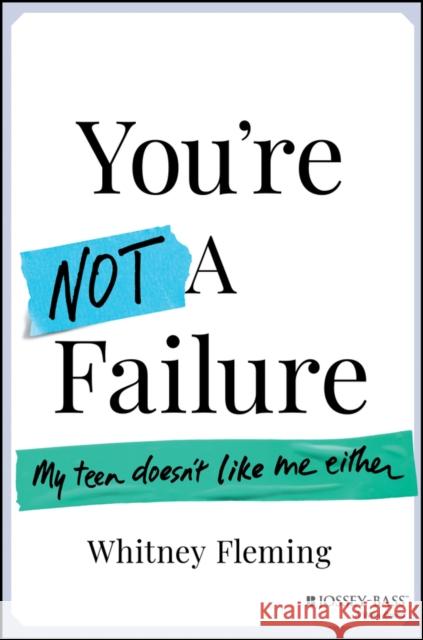 You're Not a Failure: My Teen Doesn't Like Me Either Whitney Fleming 9781394251988 John Wiley & Sons Inc - książka