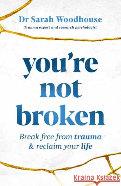 You're Not Broken: Break Free From Trauma and Reclaim Your Life Sarah Woodhouse 9781761040160 Penguin Random House Australia - książka
