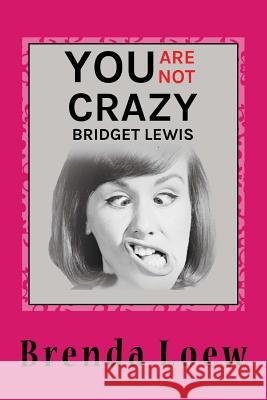 You're Not Crazy, Bridget Lewis: Diary Entries Of An Underachieving, Overweight 14-Year-Old Brenda Loew 9781717377623 Createspace Independent Publishing Platform - książka