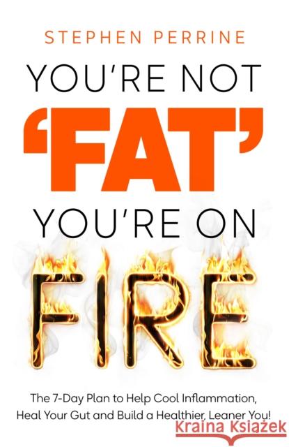 You're Not 'Fat', You're On Fire: The 7-Day Plan to Help Cool Inflammation, Heal Your Gut and Build a Healthier, Leaner You Stephen Perrine 9781035040209 Pan Macmillan - książka