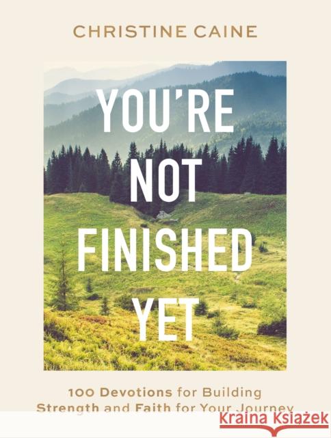 You're Not Finished Yet: 100 Devotions for Building Strength and Faith for Your Journey Christine Caine 9781400233182 Thomas Nelson Publishers - książka