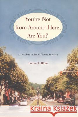 You're Not from Around Here, Are You?: A Lesbian in Small-Town America Blum, Louise A. 9780299170943 University of Wisconsin Press - książka