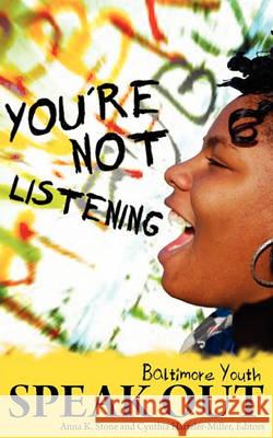 You're Not Listening: Baltimore Youth Speak Out Anna K Stone, Cynthia Hartzler-Miller 9781934074565 Apprentice House - książka