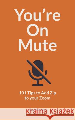 You're On Mute: 101 Tips to Add Zip to your Zoom Jo Hoare 9780711263604 Ivy Press - książka
