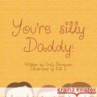 You're Silly Daddy Craig Stevenson and Lili 9781496975508 Authorhouse - książka