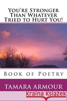 You're Stronger Than Whatever Tried to Hurt You!: Book of Poetry Tamara Armour 9781545325278 Createspace Independent Publishing Platform - książka