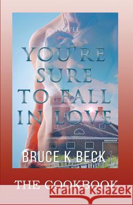 You're Sure to Fall in Love - The Cookbook Bruce K Beck 9780999118238 Audacity Books LLC - książka