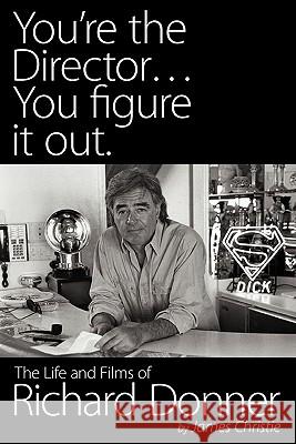 You're the Director...You Figure It Out. the Life and Films of Richard Donner James Christie Mel Gibson 9781593935276 Bearmanor Media - książka