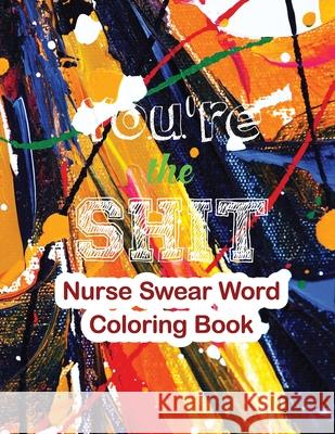 You're the Shit-Nurse Swear Word Coloring Book: The Swear Words Adult Coloring for Nurse Relaxation and Art Therapy, Nuse Work Stress Releasing Colori Rns Coloring Studio 9781678589516 Independently Published - książka