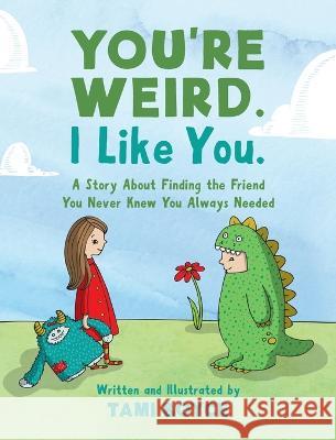 You're Weird. I Like You.: A Story About Finding the Friend You Never Knew You Always Needed Tami Boyce   9781736158654 Tami Boyce Design - książka