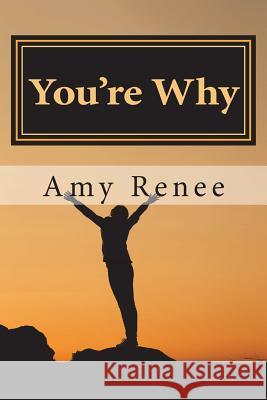 You're Why: Breaking down the nitty-gritty of your thoughts and how to use them to finally get what you want Renee, Amy 9781532946578 Createspace Independent Publishing Platform - książka